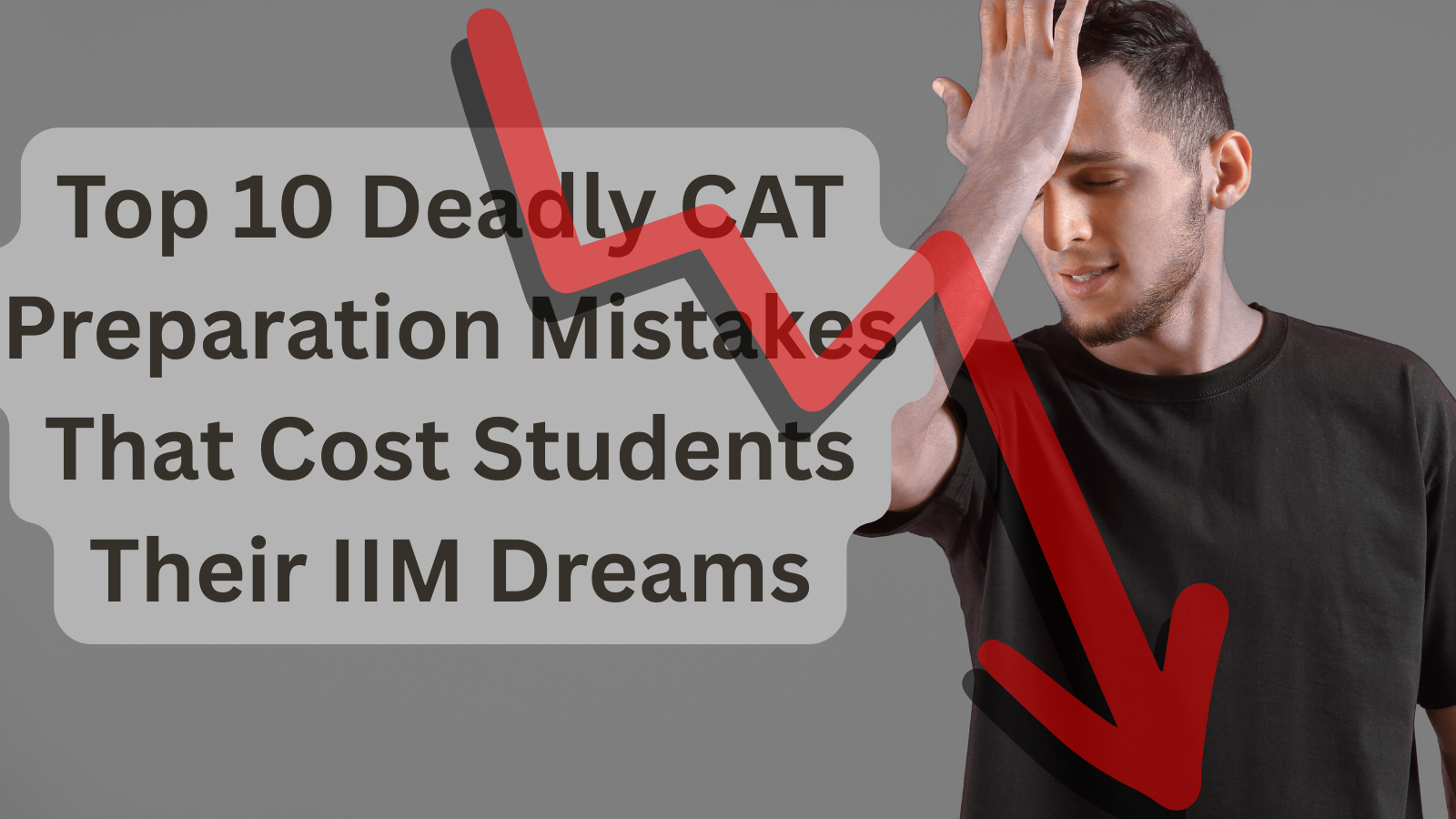 Top 10 Deadly CAT Preparation Mistakes That Can Ruin Your IIM Dreams