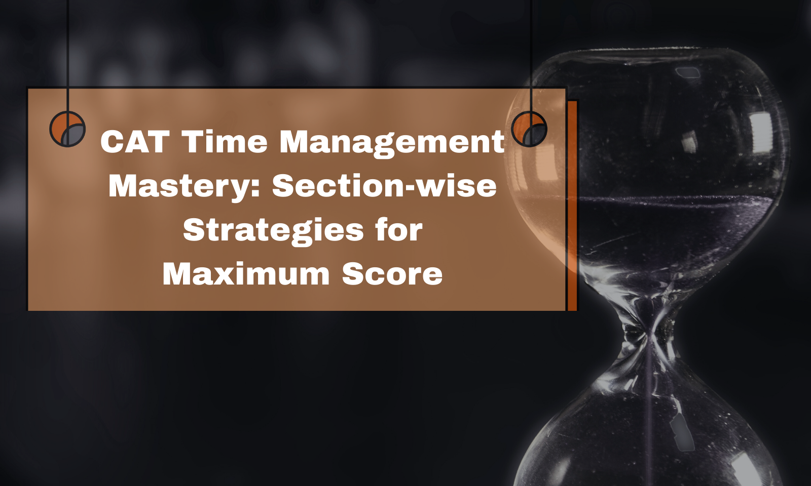 CAT Time Management Mastery: Section-wise Strategies for Maximum Score