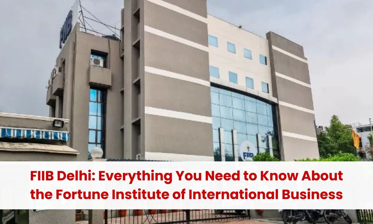 FIIB Delhi: Everything You Need to Know About the Fortune Institute of International Business